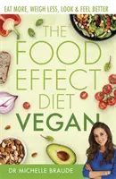 Dieta efectului alimentar: Vegan: Mănâncă mai mult, cântărește mai puțin, arată și te simți mai bine - The Food Effect Diet: Vegan: Eat More, Weigh Less, Look & Feel Better