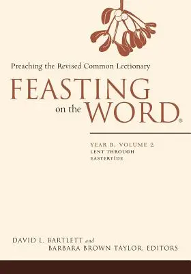 Sărbătorind Cuvântul: Anul B, Volumul 2: Postul Mare până la Paști - Feasting on the Word: Year B, Volume 2: Lent Through Eastertide