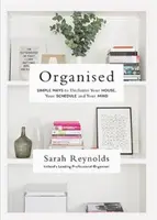 Organizat: Modalități simple de a-ți dezordona casa, programul și mintea - Organised: Simple Ways to Declutter Your House, Your Schedule and Your Mind