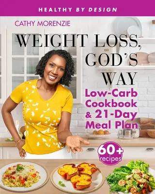 Pierderea în greutate, calea lui Dumnezeu: Carte de bucate cu conținut scăzut de carbohidrați și plan alimentar pentru 21 de zile - Weight Loss, God's Way: Low-Carb Cookbook and 21-Day Meal Plan