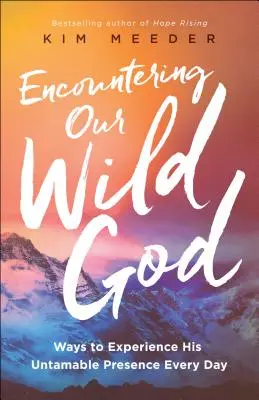 Întâlnirea cu Dumnezeul nostru sălbatic: Modalități de a experimenta prezența Sa neîmblânzită în fiecare zi - Encountering Our Wild God: Ways to Experience His Untamable Presence Every Day