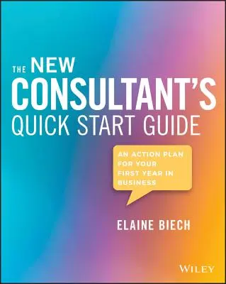 Ghidul de pornire rapidă al noului consultant: Un plan de acțiune pentru primul an în afaceri - The New Consultant's Quick Start Guide: An Action Plan for Your First Year in Business