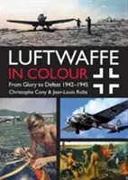 Luftwaffe în culori: De la glorie la înfrângere: 1942-1945 - Luftwaffe in Colour: From Glory to Defeat: 1942-1945