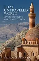 That Untravell'd World - Șapte călătorii prin Turcia - That Untravell'd World - Seven Journeys Through Turkey