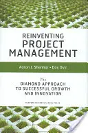 Reinventarea managementului proiectelor: Abordarea Diamond pentru creștere și inovare de succes - Reinventing Project Management: The Diamond Approach to Successful Growth and Innovation