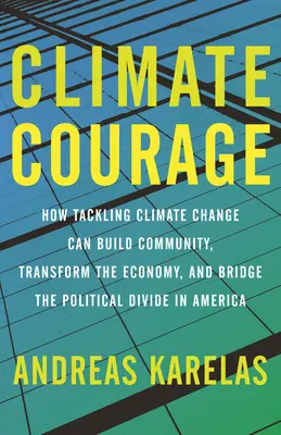 Curajul climatic: Modul în care abordarea schimbărilor climatice poate construi comunitatea, transforma economia și reduce divizarea politică în America - Climate Courage: How Tackling Climate Change Can Build Community, Transform the Economy, and Bridge the Political Divide in America