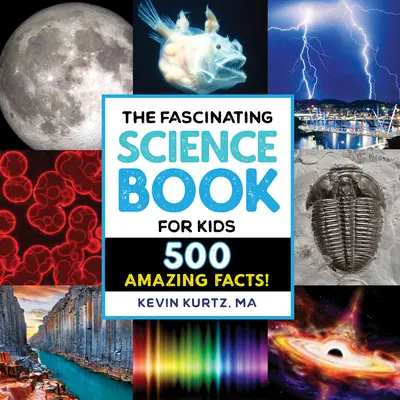 The Fascinating Science Book for Kids: 500 de fapte uimitoare! - The Fascinating Science Book for Kids: 500 Amazing Facts!