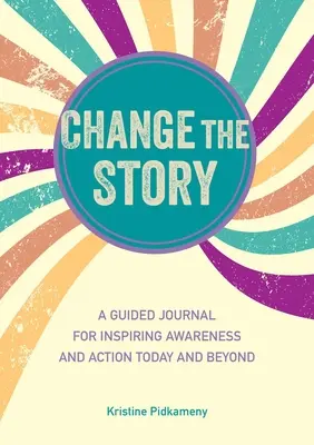 Schimbă povestea: Un jurnal ghidat pentru a inspira conștientizarea și acțiunea astăzi și după aceea - Change the Story: A Guided Journal for Inspiring Awareness and Action Today and Beyond