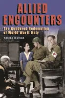 Întâlniri aliate: Răscumpărarea de gen a Italiei celui de-al Doilea Război Mondial - Allied Encounters: The Gendered Redemption of World War II Italy