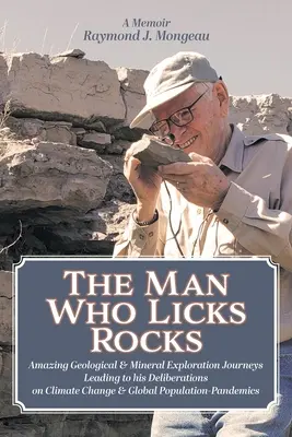 Omul care linge stânci: A Memoir - Its Amazing Geological & Mineral Journeys leading to his Deliberations on Climate Change & Global Populatio - The Man Who Licks Rocks: A Memoir - His Amazing Geological & Mineral Journeys leading to his Deliberations on Climate Change & Global Populatio