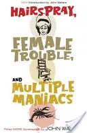 Hairspray, Female Trouble și Multiple Maniacs: Încă trei scenarii - Hairspray, Female Trouble, and Multiple Maniacs: Three More Screenplays