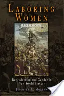 Laboring Women: Reproducere și gen în sclavia Lumii Noi - Laboring Women: Reproduction and Gender in New World Slavery