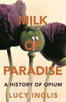 Milk of Paradise - O istorie a opiului - Milk of Paradise - A History of Opium