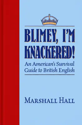 Blimey, I'm Knackered!: Ghidul de supraviețuire al unui american la engleza britanică - Blimey, I'm Knackered!: An American's Survival Guide to British English