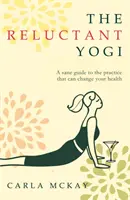 Yogi reticenți - Un ghid sănătos pentru practica care îți poate schimba viața - Reluctant Yogi - A Sane Guide to the Practice that Can Change Your Life