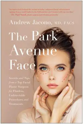 The Park Avenue Face: Secretele și sfaturile unui chirurg plastician facial de top pentru proceduri și tratamente impecabile, nedetectabile - The Park Avenue Face: Secrets and Tips from a Top Facial Plastic Surgeon for Flawless, Undetectable Procedures and Treatments