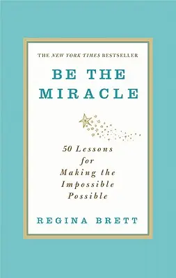 Fii miracolul: 50 de lecții pentru a face posibil imposibilul - Be the Miracle: 50 Lessons for Making the Impossible Possible