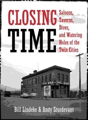 Ora închiderii: Saloanele, tavernele, scufundările și locurile de adăpare din Orașele Gemene - Closing Time: Saloons, Taverns, Dives, and Watering Holes of the Twin Cities
