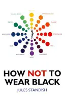 Cum să nu porți negru: And Discover Your True Colors - How Not to Wear Black: And Discover Your True Colors