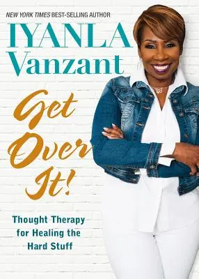 Treci peste asta! Thought Therapy for Healing the Hard Stuff - Get Over It!: Thought Therapy for Healing the Hard Stuff