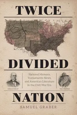 Twice-Divided Nation: Memoria națională, știrile transatlantice și literatura americană în epoca războiului civil - Twice-Divided Nation: National Memory, Transatlantic News, and American Literature in the Civil War Era