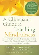 Ghidul unui clinician pentru predarea Mindfulness: The Comprehensive Session-By-Session Program for Mental Health Professionals and Health Care Providers - A Clinician's Guide to Teaching Mindfulness: The Comprehensive Session-By-Session Program for Mental Health Professionals and Health Care Providers