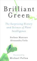 Verde strălucitor: Istoria și știința surprinzătoare a inteligenței plantelor: The Surprising History and Science of Plant Intelligence - Brilliant Green: The Surprising History and Science of Plant Intelligence