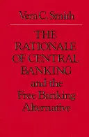 Rațiunea băncilor centrale: Și alternativa băncilor libere - The Rationale of Central Banking: And the Free Banking Alternative