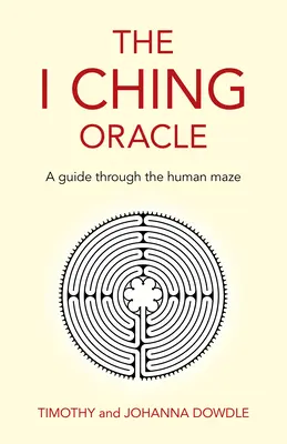 Oracolul I Ching: Un ghid prin labirintul uman - The I Ching Oracle: A Guide Through the Human Maze