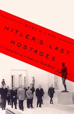 Ultimii ostatici ai lui Hitler: Arta jefuită și sufletul celui de-al Treilea Reich - Hitler's Last Hostages: Looted Art and the Soul of the Third Reich