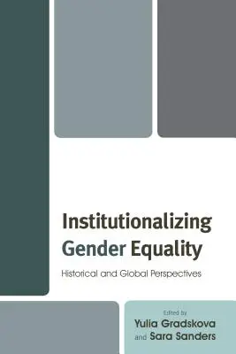 Instituționalizarea egalității de gen: Perspective istorice și globale - Institutionalizing Gender Equality: Historical and Global Perspectives