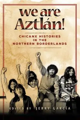 Noi suntem Aztlan!: Istorii Chicanx în zonele de frontieră nordice - We Are Aztlan!: Chicanx Histories in the Northern Borderlands