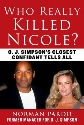Cine a ucis-o cu adevărat pe Nicole? O. J. Simpson's Closest Confidant Tells All - Who Really Killed Nicole?: O. J. Simpson's Closest Confidant Tells All
