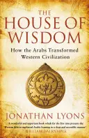 Casa înțelepciunii - Cum au transformat arabii civilizația occidentală - House of Wisdom - How the Arabs Transformed Western Civilization