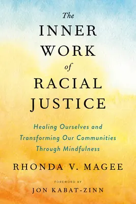 Lucrarea interioară a justiției rasiale: Vindecarea de sine și transformarea comunităților noastre prin mindfulness - The Inner Work of Racial Justice: Healing Ourselves and Transforming Our Communities Through Mindfulness