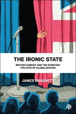 The Ironic State: Comedia britanică și politica cotidiană a globalizării - The Ironic State: British Comedy and the Everyday Politics of Globalization
