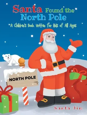 Moș Crăciun a găsit Polul Nord: O carte pentru copii scrisă pentru copii de toate vârstele - Santa Found The North Pole: A Children's Book Written for Kids of All Ages
