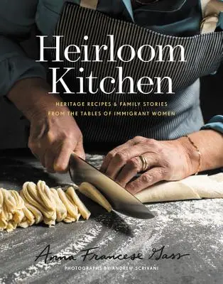 Heirloom Kitchen: Rețete de patrimoniu și povești de familie de la mesele femeilor imigrante - Heirloom Kitchen: Heritage Recipes and Family Stories from the Tables of Immigrant Women
