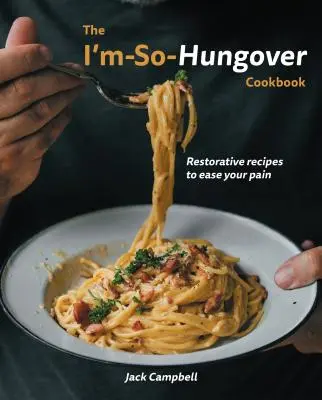 The I'm-So-Hungover Cookbook: Rețete reparatoare pentru a vă alina durerea - The I'm-So-Hungover Cookbook: Restorative Recipes to Ease Your Pain