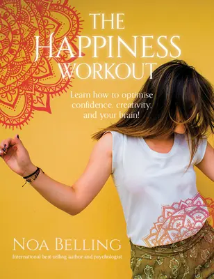 Antrenamentul fericirii: Învață cum să-ți optimizezi încrederea, creativitatea și creierul! - The Happiness Workout: Learn How to Optimise Confidence, Creativity and Your Brain!
