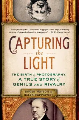 Capturing the Light (Captarea luminii): The Birth of Photography, a True Story of Genius and Rivalry - Capturing the Light: The Birth of Photography, a True Story of Genius and Rivalry