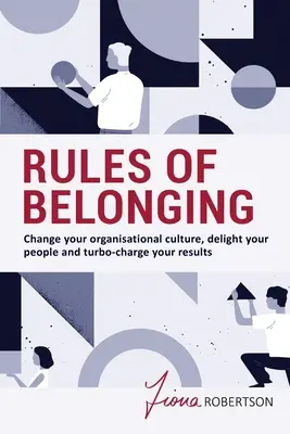 Rules of Belonging (Regulile apartenenței): Schimbă-ți cultura organizațională, încântă-ți oamenii și turbo-încarcă-ți rezultatele - Rules of Belonging: Change your organisational culture, delight your people and turbo-charge your results