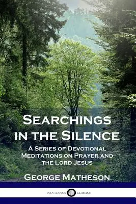 Căutări în tăcere: O serie de meditații devoționale despre rugăciune și Domnul Isus - Searchings in the Silence: A Series of Devotional Meditations on Prayer and the Lord Jesus