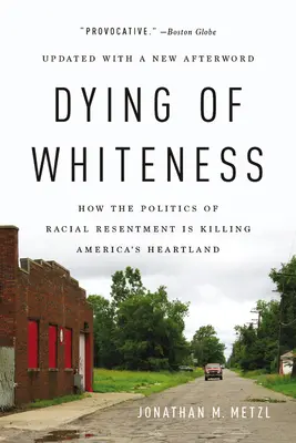 Moartea albului: How the Politics of Racial Resentment Is Killing America's Heartland - Dying of Whiteness: How the Politics of Racial Resentment Is Killing America's Heartland