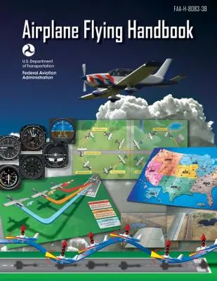 Manual de zbor cu avionul (Federal Aviation Administration): Faa-H-8083-3b (Administrația Federală a Aviației (FAA)) - Airplane Flying Handbook (Federal Aviation Administration): Faa-H-8083-3b (Federal Aviation Administration (FAA))