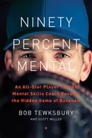 Nouăzeci la sută mental: Un jucător All-Star devenit antrenor de abilități mentale dezvăluie jocul ascuns al baseball-ului - Ninety Percent Mental: An All-Star Player Turned Mental Skills Coach Reveals the Hidden Game of Baseball