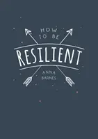 Cum să fii rezilient - Sfaturi și tehnici care să te ajute să-ți invoci forța interioară - How to Be Resilient - Tips and Techniques to Help You Summon Your Inner Strength