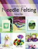 Ghidul începătorului pentru pâslirea cu acul - Beginner's Guide to Needle Felting