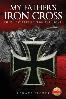 Crucea de Fier a tatălui meu: Field Post Letters from the Front (Scrisori de pe front) - My Father's Iron Cross: Field Post Letters from the Front