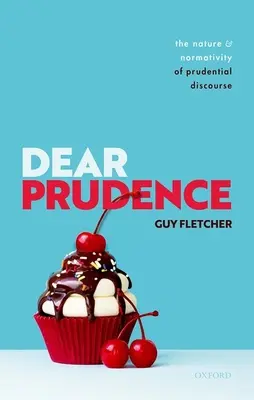Dear Prudence: Natura și normativitatea discursului prudențial [The Nature and Normativity of Prudential Discourse - Dear Prudence: The Nature and Normativity of Prudential Discourse